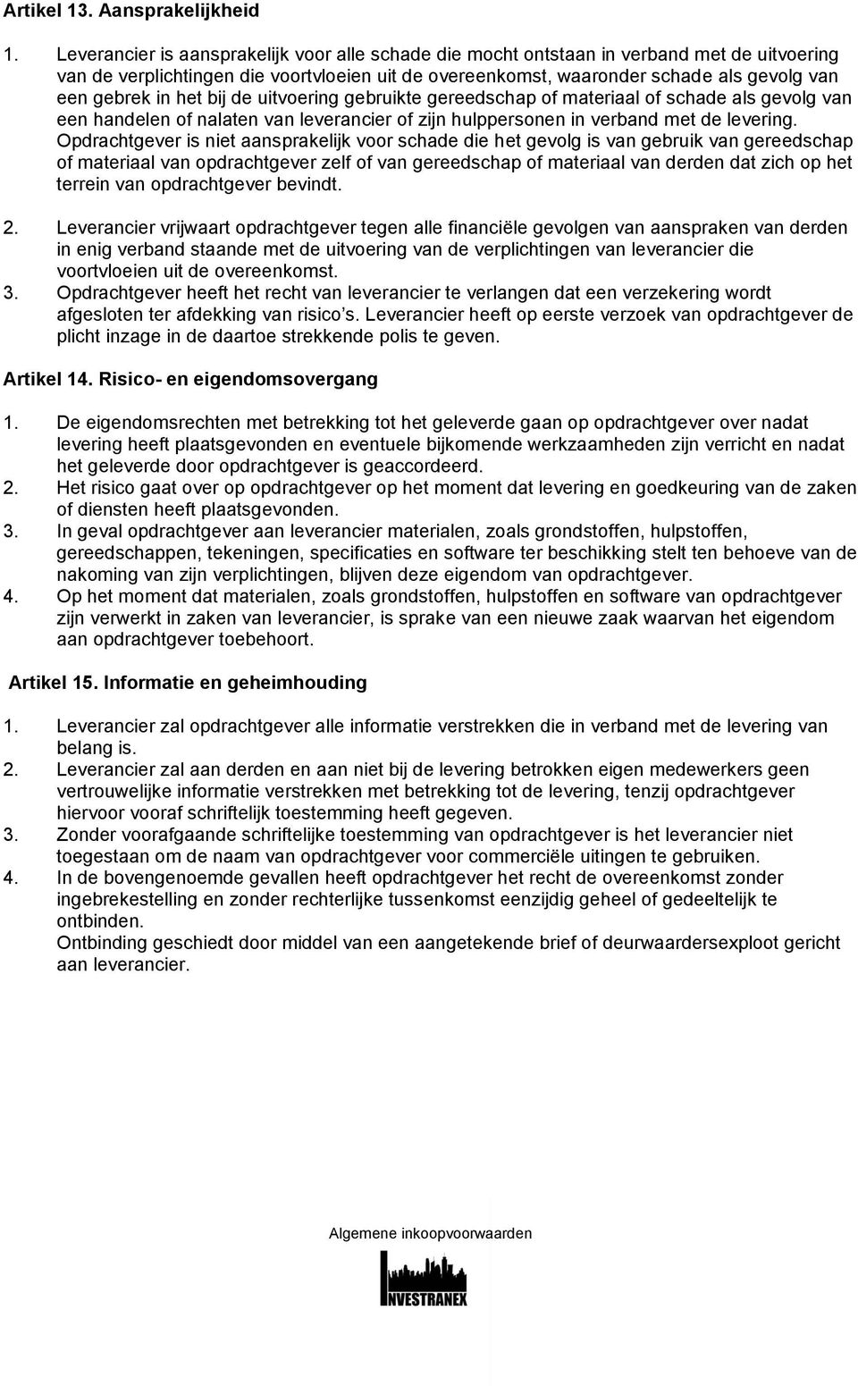 het bij de uitvoering gebruikte gereedschap of materiaal of schade als gevolg van een handelen of nalaten van leverancier of zijn hulppersonen in verband met de levering.