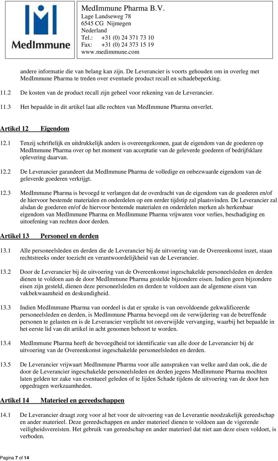 1 Tenzij schriftelijk en uitdrukkelijk anders is overeengekomen, gaat de eigendom van de goederen op MedImmune Pharma over op het moment van acceptatie van de geleverde goederen of bedrijfsklare