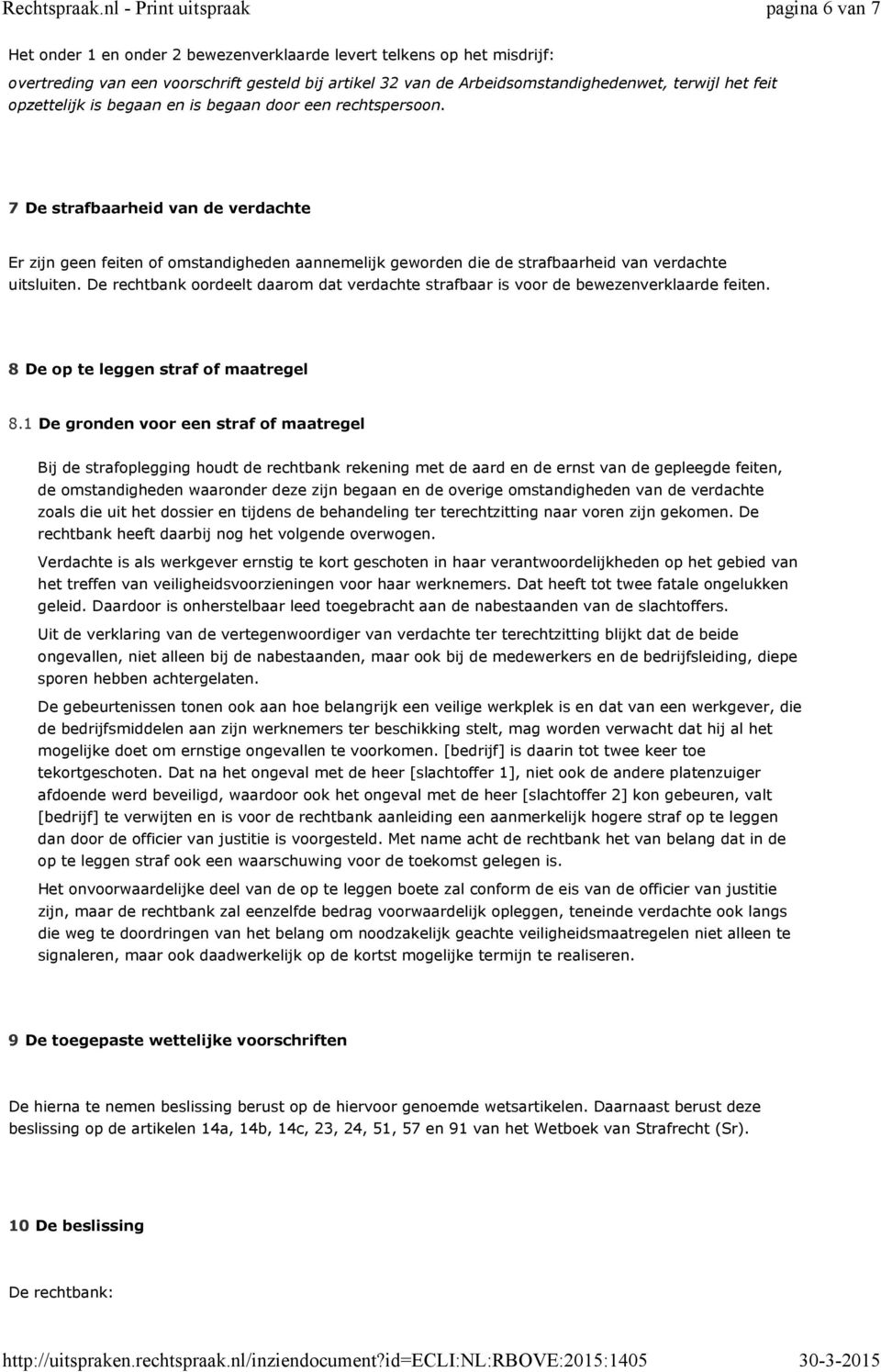 De rechtbank oordeelt daarom dat verdachte strafbaar is voor de bewezenverklaarde feiten. 8 De op te leggen straf of maatregel 8.