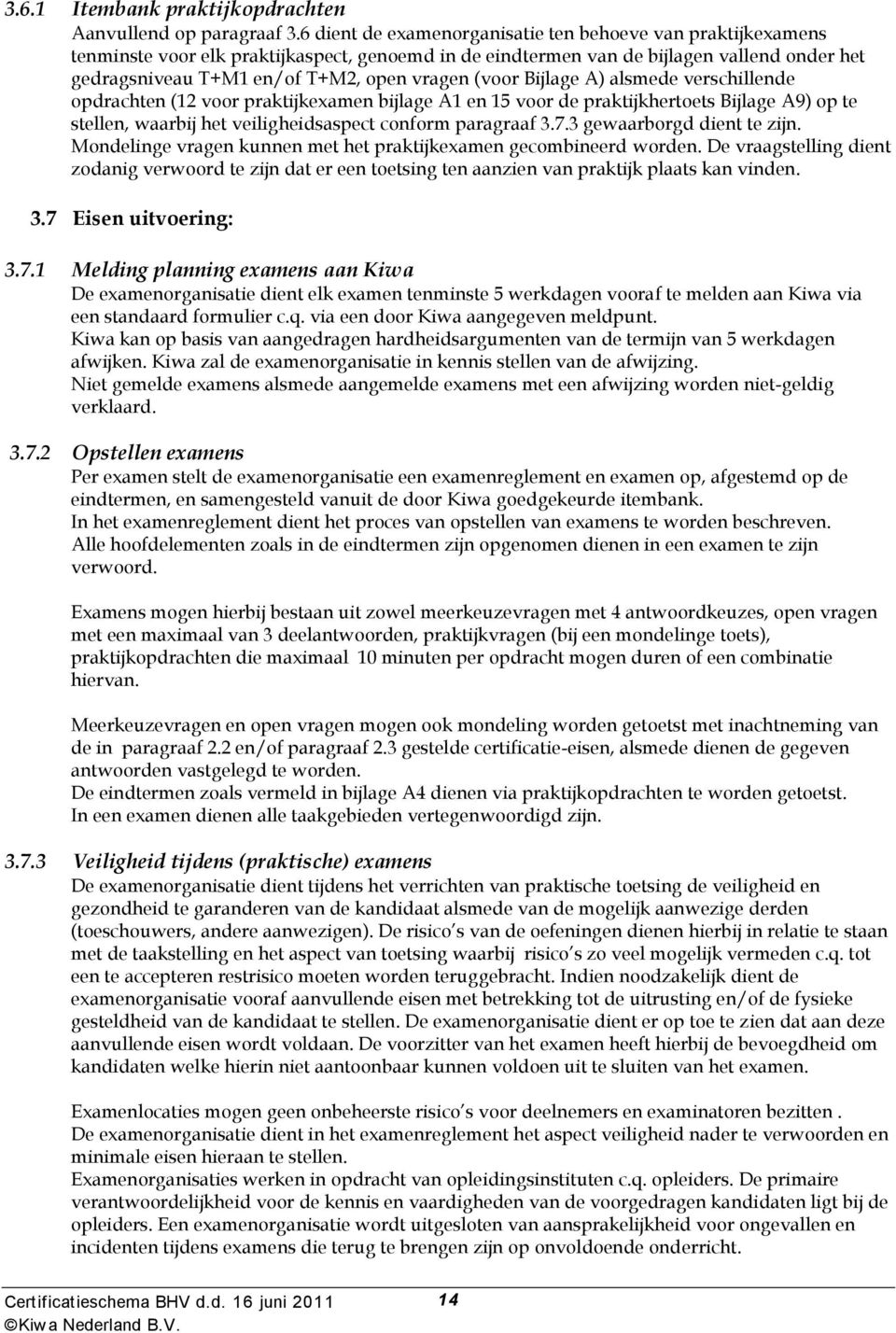 (voor Bijlage A) alsmede verschillende opdrachten (12 voor praktijkexamen bijlage A1 en 15 voor de praktijkhertoets Bijlage A9) op te stellen, waarbij het veiligheidsaspect conform paragraaf 3.7.