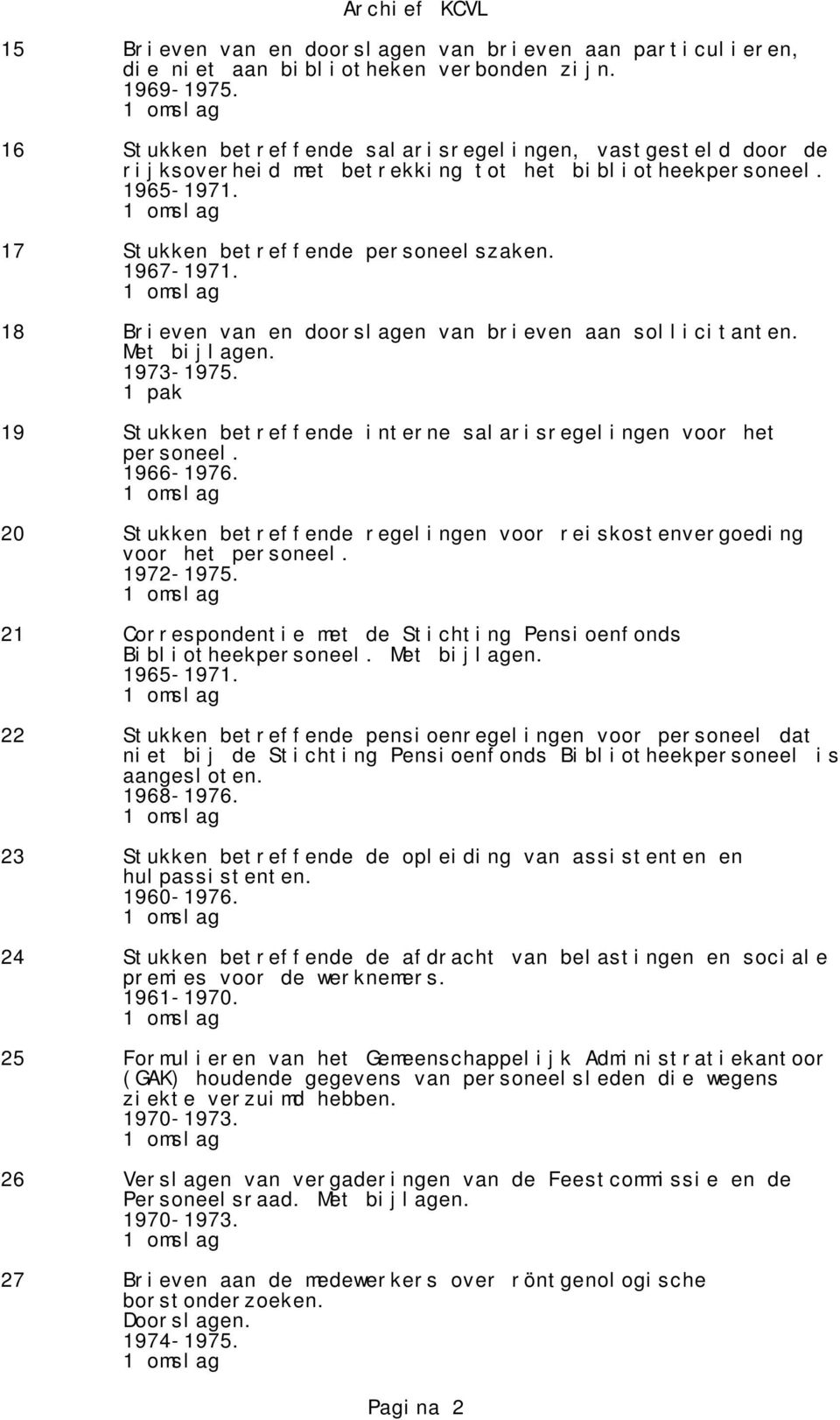 18 Brieven van en doorslagen van brieven aan sollicitanten. Met bijlagen. 1973-1975. 1 pak 19 Stukken betreffende interne salarisregelingen voor het personeel. 1966-1976.