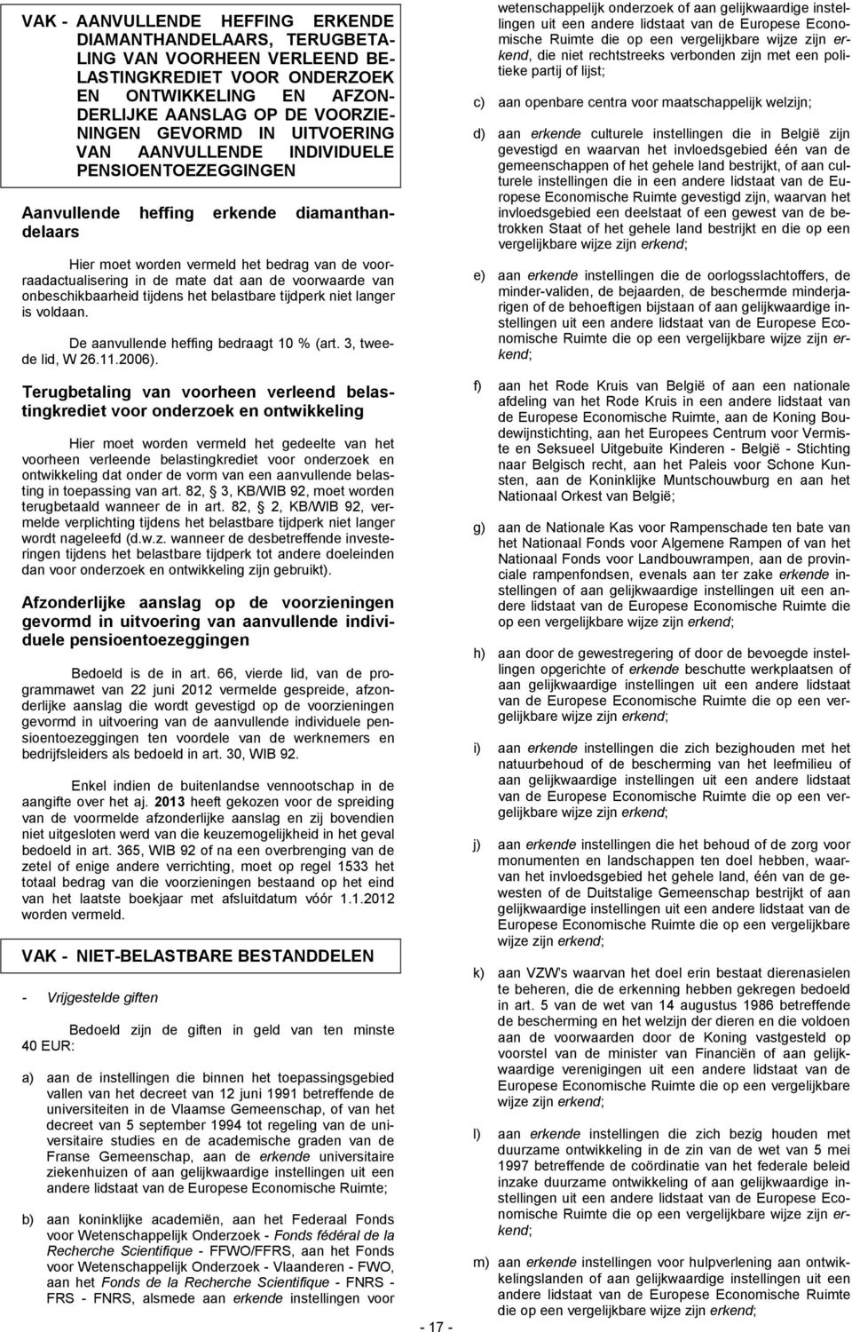 voorwaarde van onbeschikbaarheid tijdens het belastbare tijdperk niet langer is voldaan. De aanvullende heffing bedraagt 10 % (art. 3, tweede lid, W 26.11.2006).