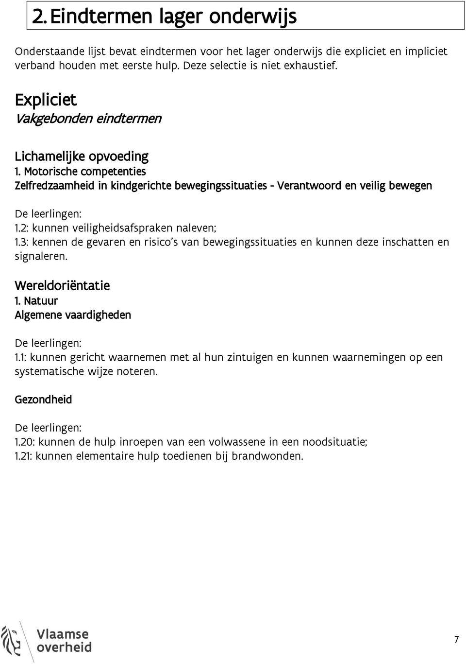 2: kunnen veiligheidsafspraken naleven; 1.3: kennen de gevaren en risico's van bewegingssituaties en kunnen deze inschatten en signaleren. Wereldoriëntatie 1. Natuur Algemene vaardigheden 1.