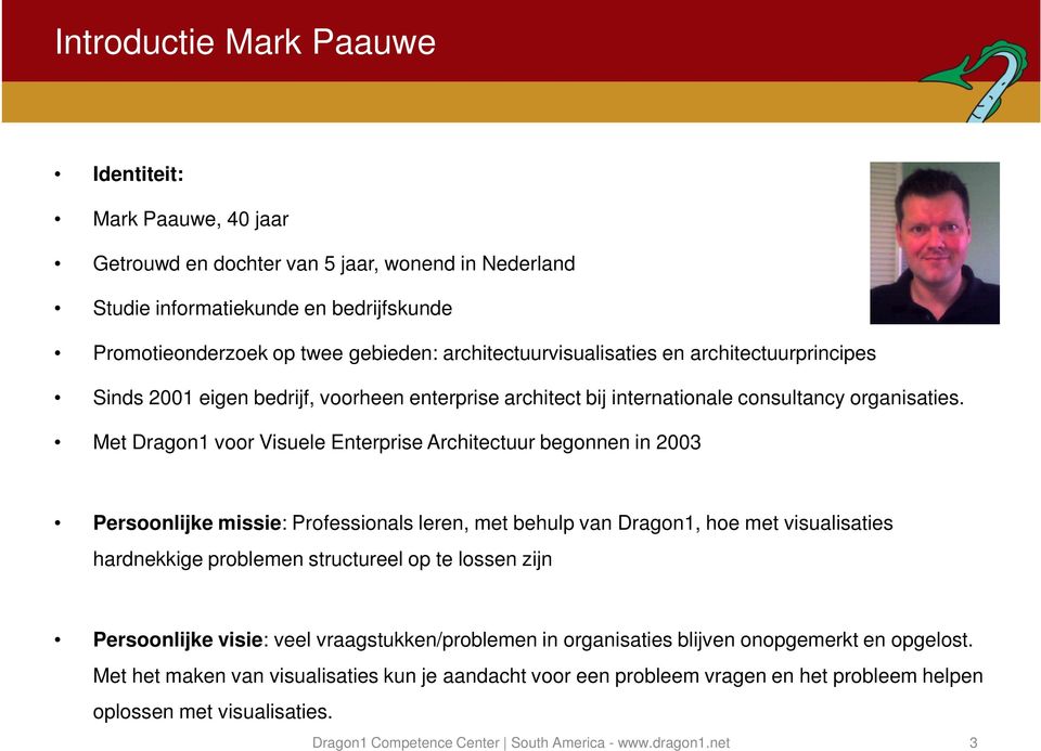 Met Dragon1 voor Visuele Enterprise Architectuur begonnen in 2003 Persoonlijke missie: Professionals leren, met behulp van Dragon1, hoe met visualisaties hardnekkige problemen structureel op te