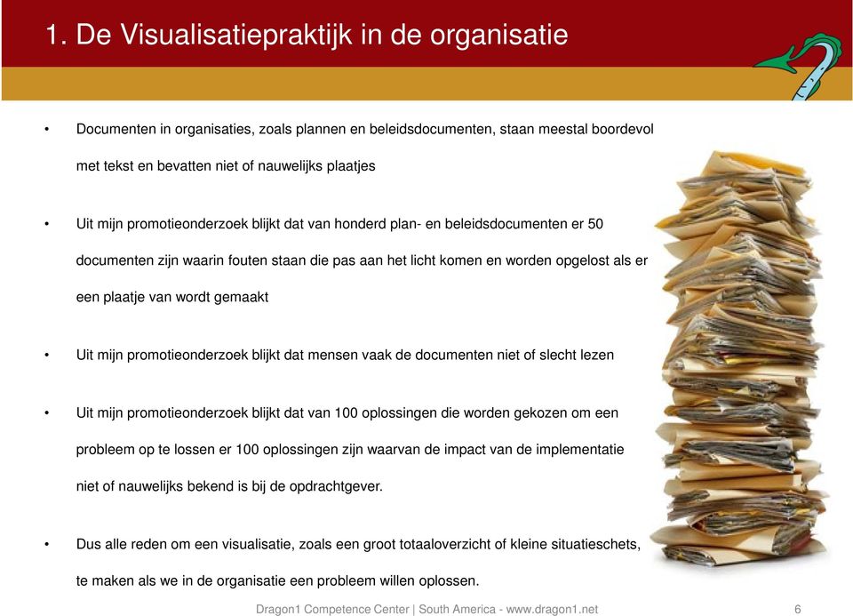 mijn promotieonderzoek blijkt dat mensen vaak de documenten niet of slecht lezen Uit mijn promotieonderzoek blijkt dat van 100 oplossingen die worden gekozen om een probleem op te lossen er 100