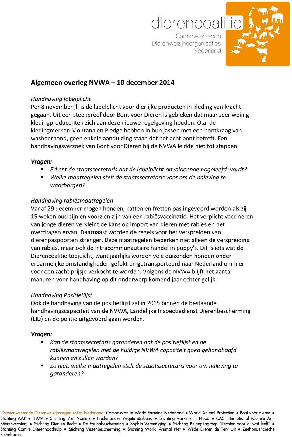 maar zeer weinig kledingproducenten zich aan deze nieuwe regelgeving houden. O.a. de kledingmerken Montana en Pledge hebben in hun jassen met een bontkraag van wasbeerhond, geen enkele aanduiding staan dat het echt bont betreft.