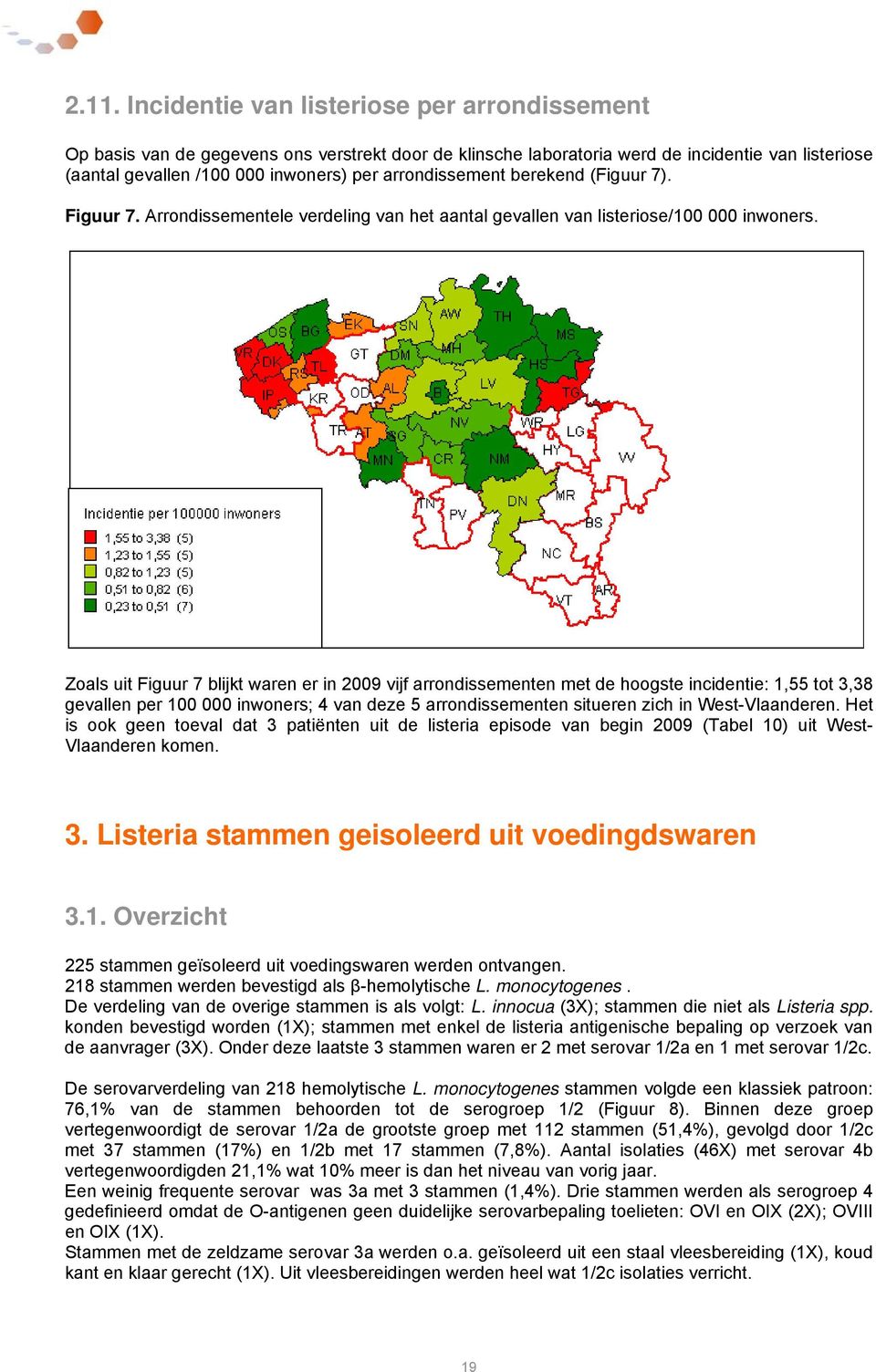 Zoals uit Figuur 7 blijkt waren er in 2009 vijf arrondissementen met de hoogste incidentie: 1,55 tot 3,38 gevallen per 100 000 inwoners; 4 van deze 5 arrondissementen situeren zich in West-Vlaanderen.
