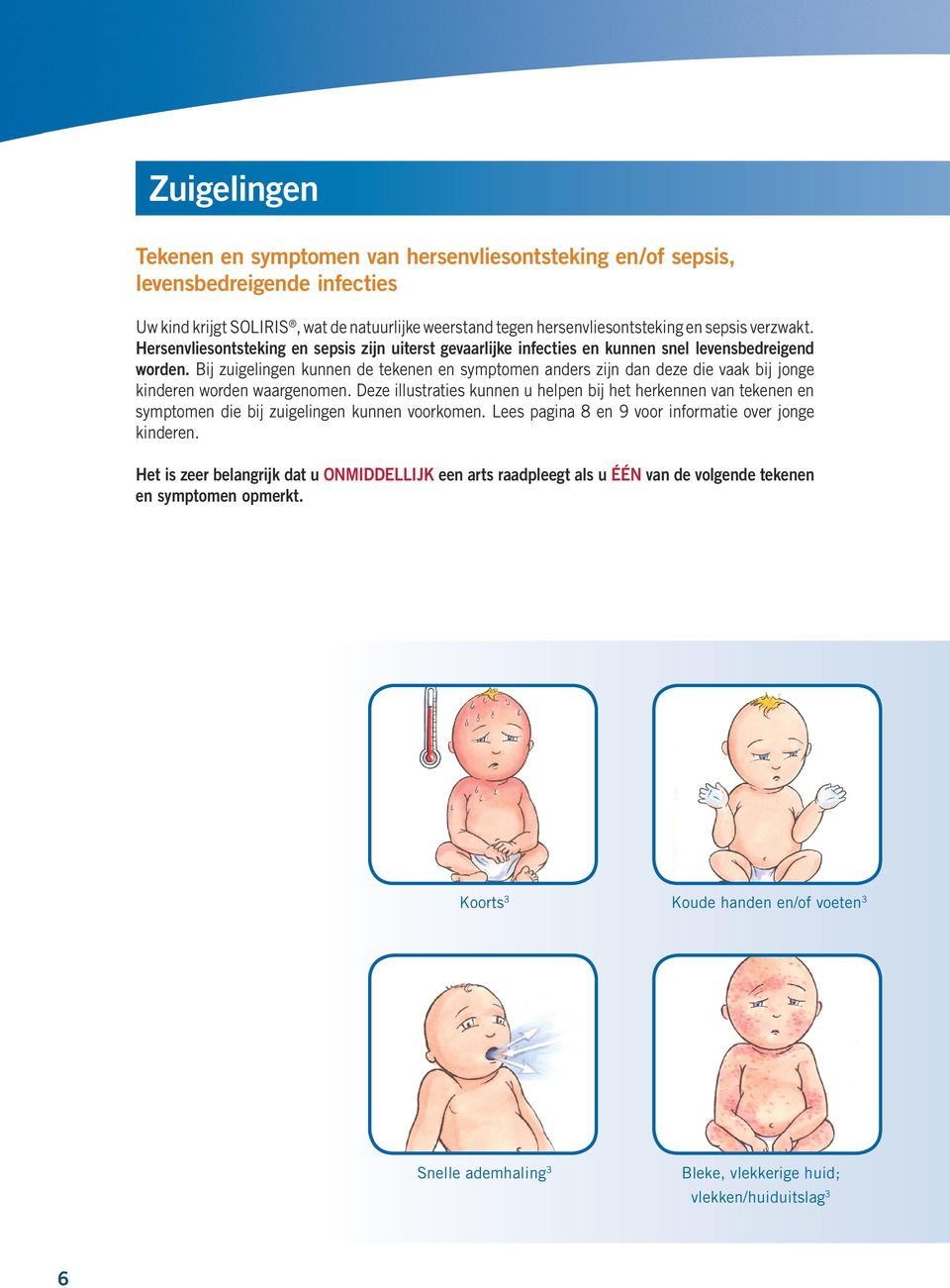 Bij zuigelingen kunnen de tekenen en symptomen anders zijn dan deze die vaak bij jonge kinderen worden waargenomen.