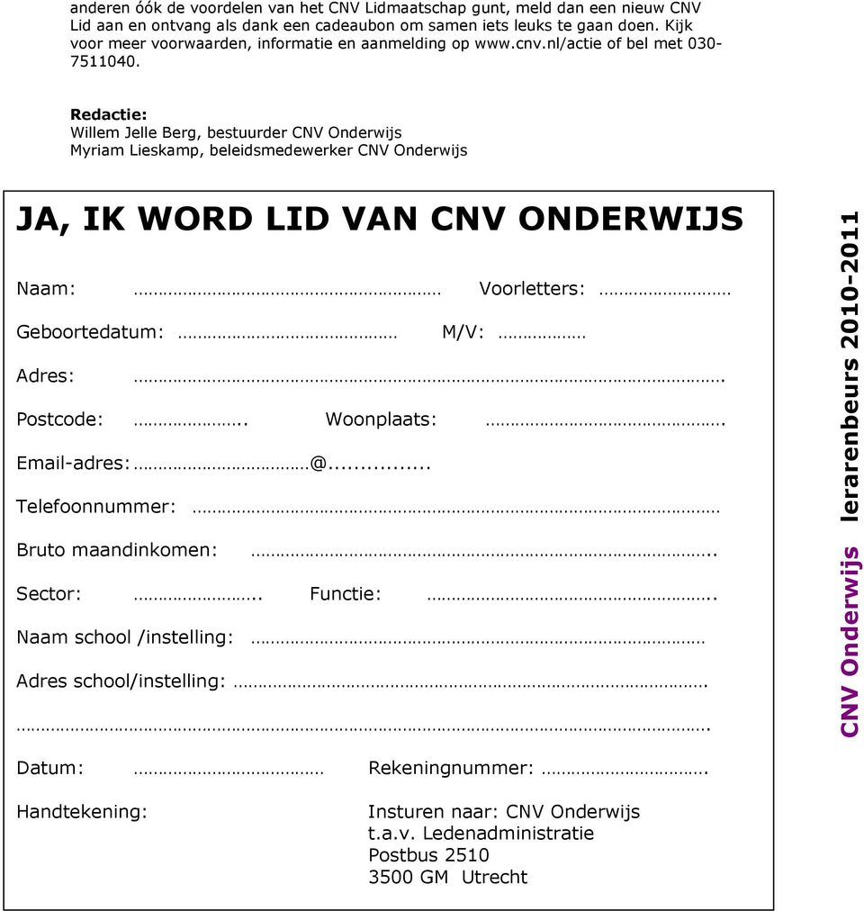 Redactie: Willem Jelle Berg, bestuurder CNV Onderwijs Myriam Lieskamp, beleidsmedewerker CNV Onderwijs JA, IK WORD LID VAN CNV ONDERWIJS Naam: Voorletters: Geboortedatum: M/V: