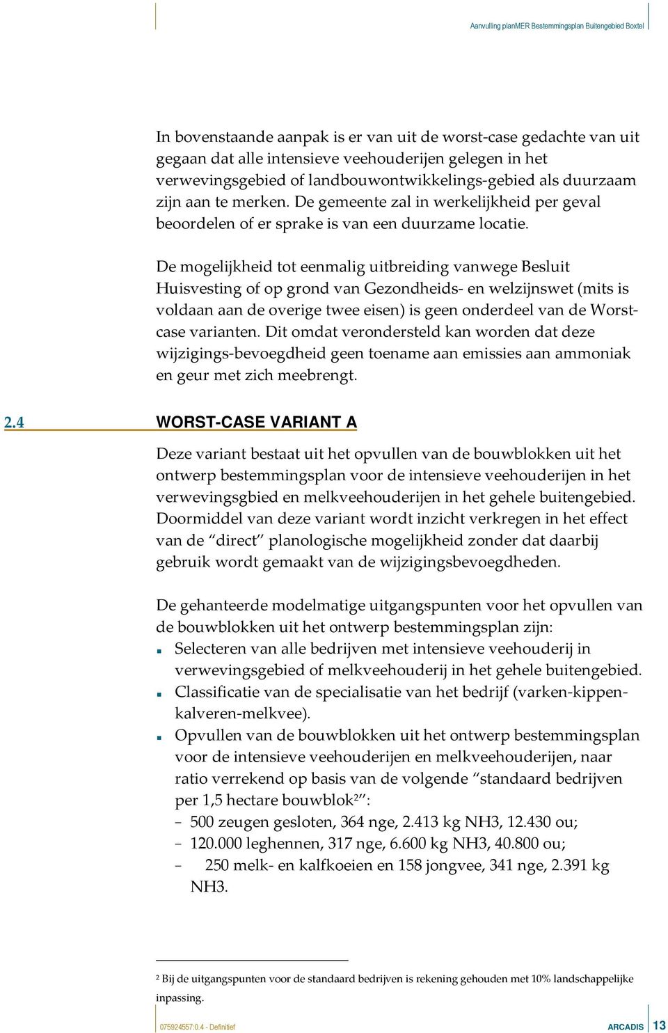 De mogelijkheid tot eenmalig uitbreiding vanwege Besluit Huisvesting of op grond van Gezondheids- en welzijnswet (mits is voldaan aan de overige twee eisen) is geen onderdeel van de Worstcase