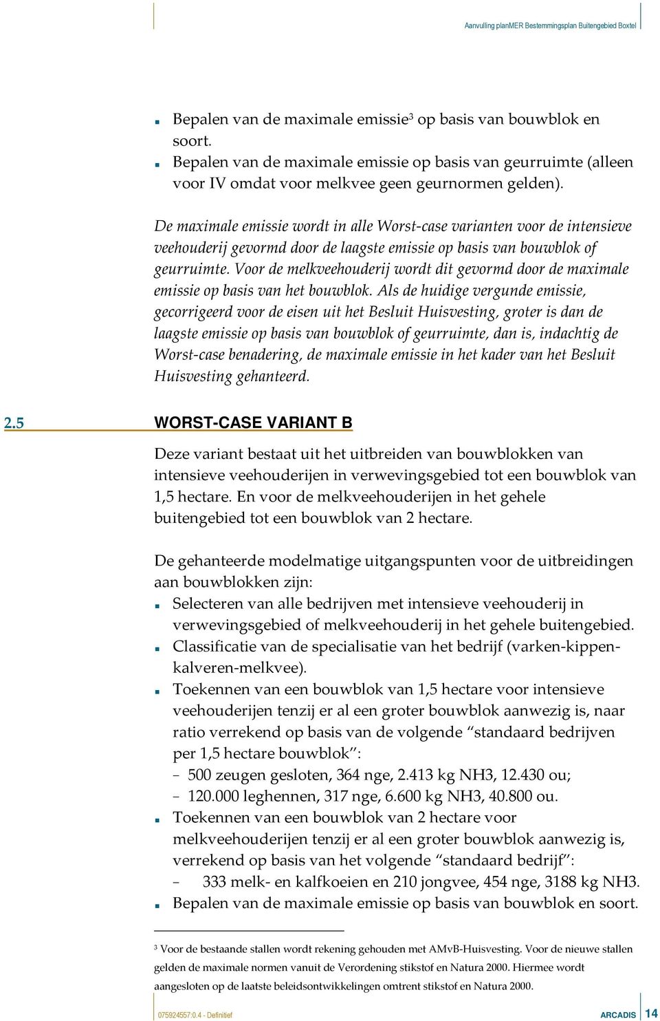 Voor de melkveehouderij wordt dit gevormd door de maximale emissie op basis van het bouwblok.