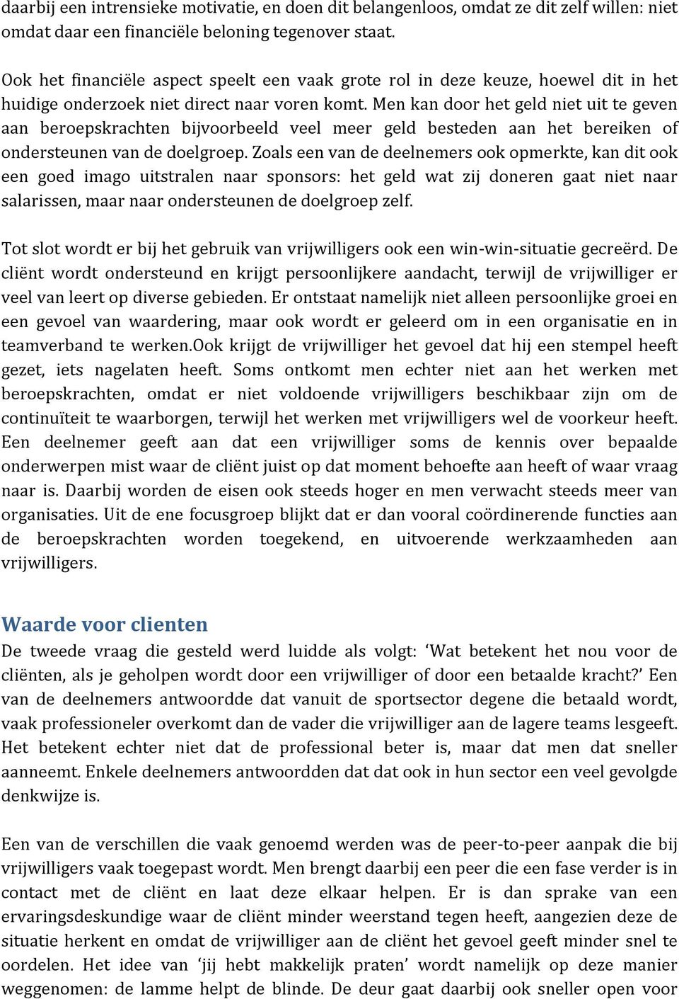 Men kan door het geld niet uit te geven aan beroepskrachten bijvoorbeeld veel meer geld besteden aan het bereiken of ondersteunen van de doelgroep.