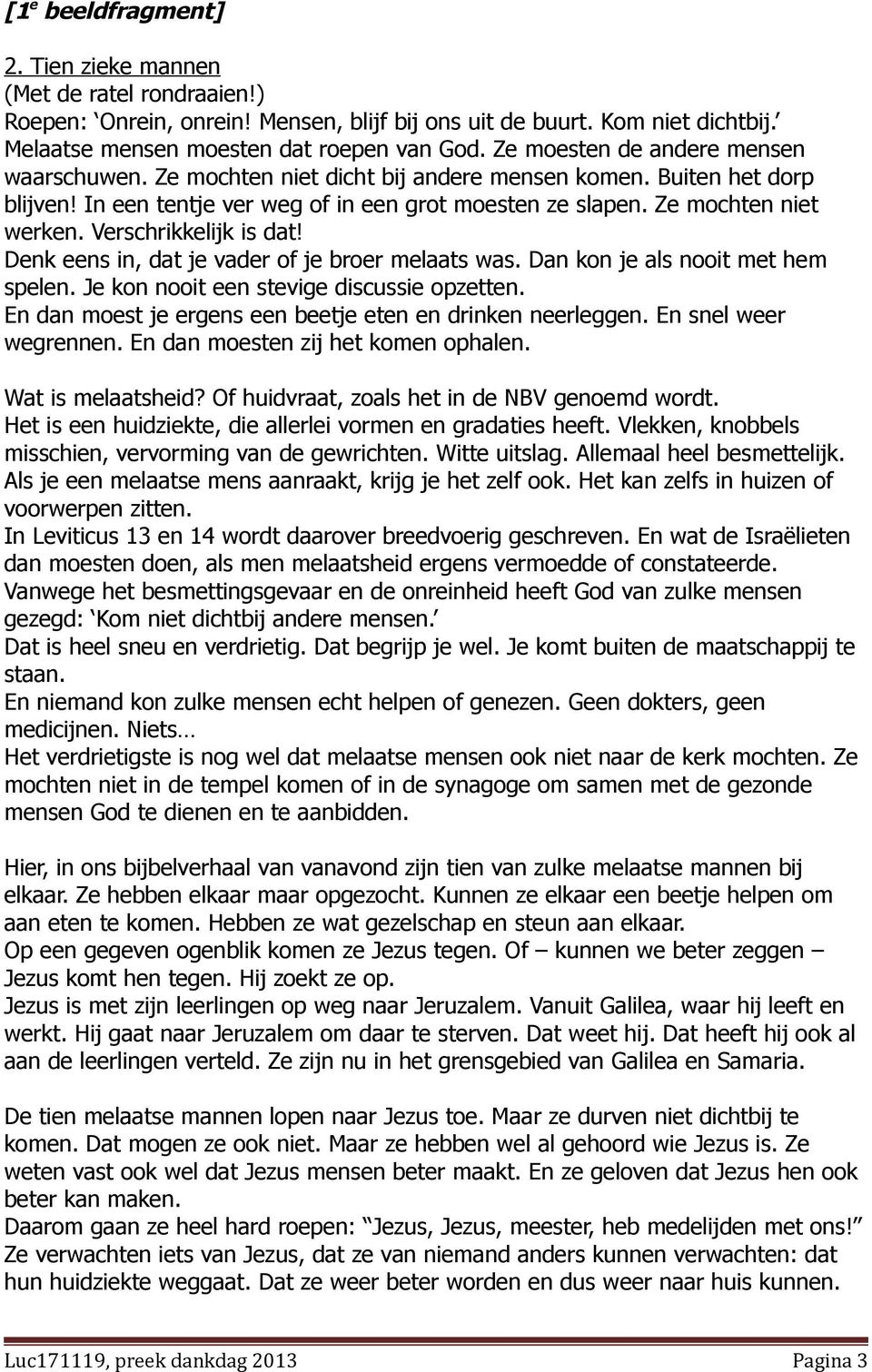 Verschrikkelijk is dat! Denk eens in, dat je vader of je broer melaats was. Dan kon je als nooit met hem spelen. Je kon nooit een stevige discussie opzetten.