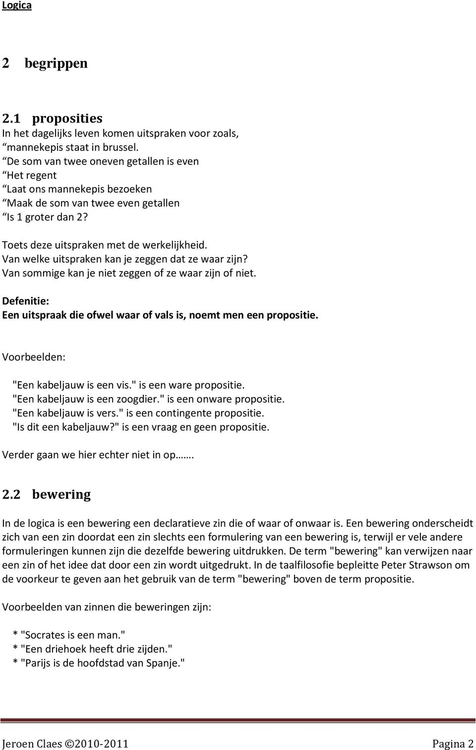 Van welke uitspraken kan je zeggen dat ze waar zijn? Van sommige kan je niet zeggen of ze waar zijn of niet. Defenitie: Een uitspraak die ofwel waar of vals is, noemt men een propositie.