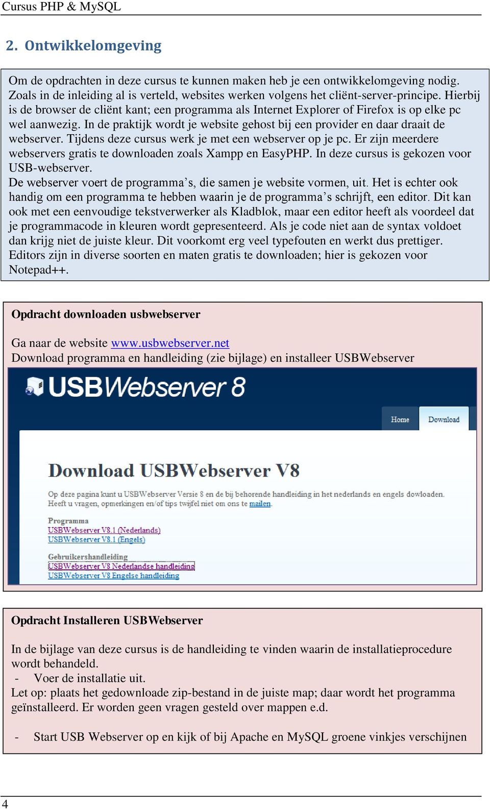 Tijdens deze cursus werk je met een webserver op je pc. Er zijn meerdere webservers gratis te downloaden zoals Xampp en EasyPHP. In deze cursus is gekozen voor USB-webserver.