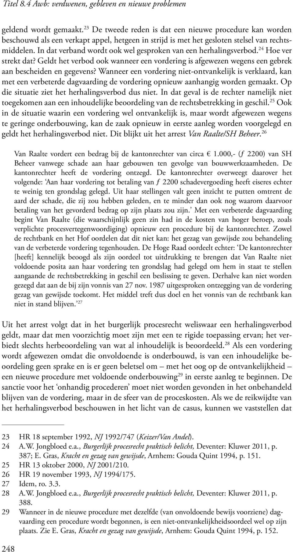 In dat verband wordt ook wel gesproken van een herhalingsverbod. 24 Hoe ver strekt dat? Geldt het verbod ook wanneer een vordering is afgewezen wegens een gebrek aan bescheiden en gegevens?