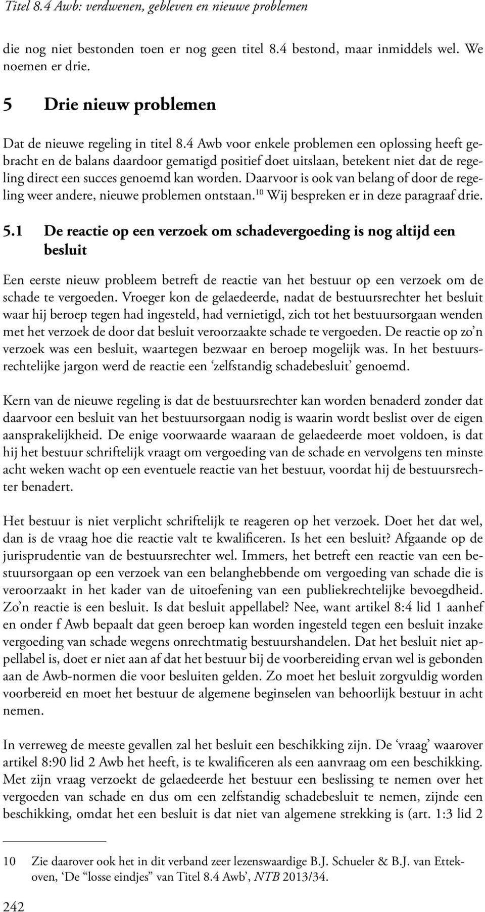 4 Awb voor enkele problemen een oplossing heeft gebracht en de balans daardoor gematigd positief doet uitslaan, betekent niet dat de regeling direct een succes genoemd kan worden.