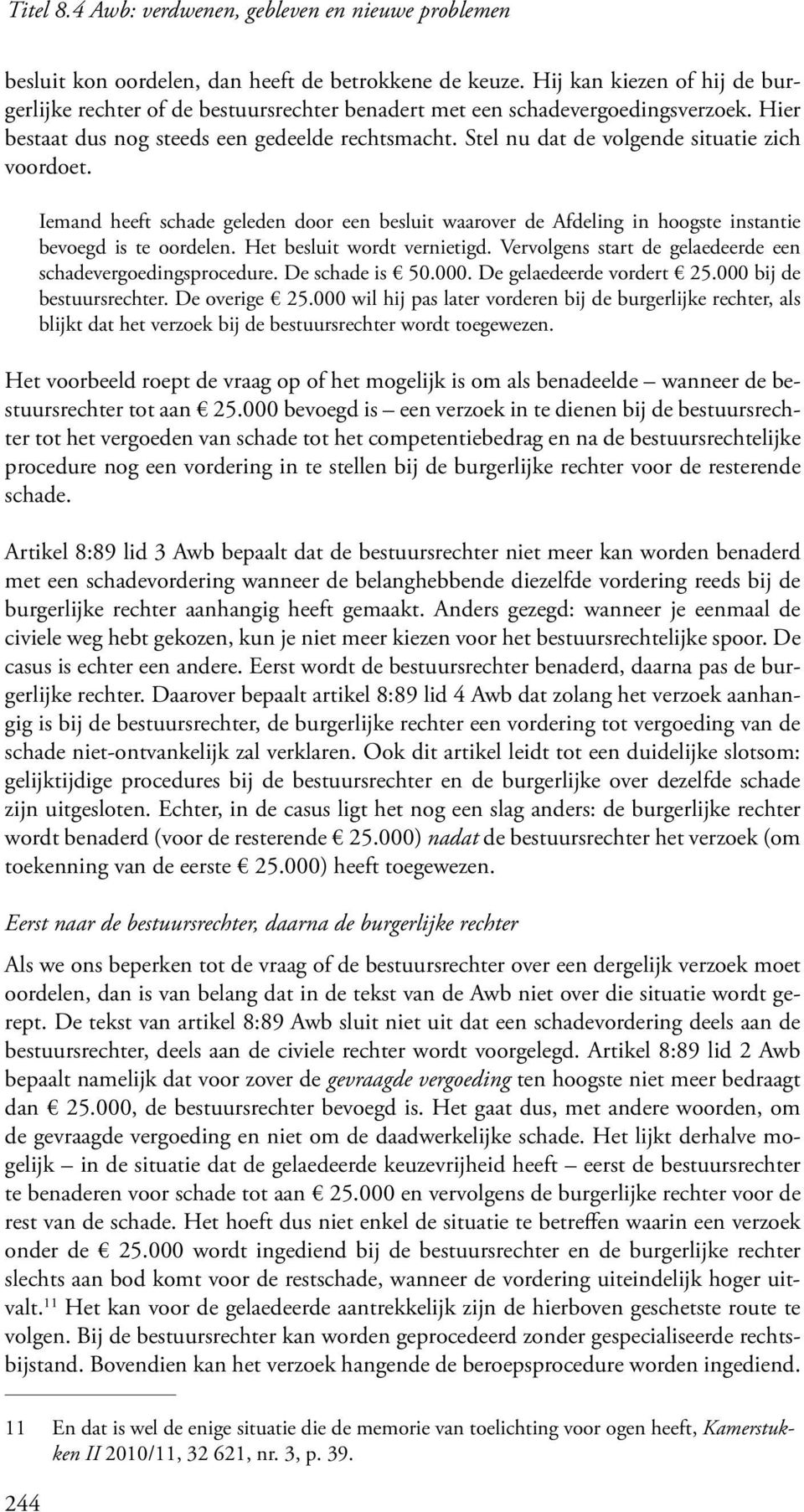 Stel nu dat de volgende situatie zich voordoet. Iemand heeft schade geleden door een besluit waarover de Afdeling in hoogste instantie bevoegd is te oordelen. Het besluit wordt vernietigd.