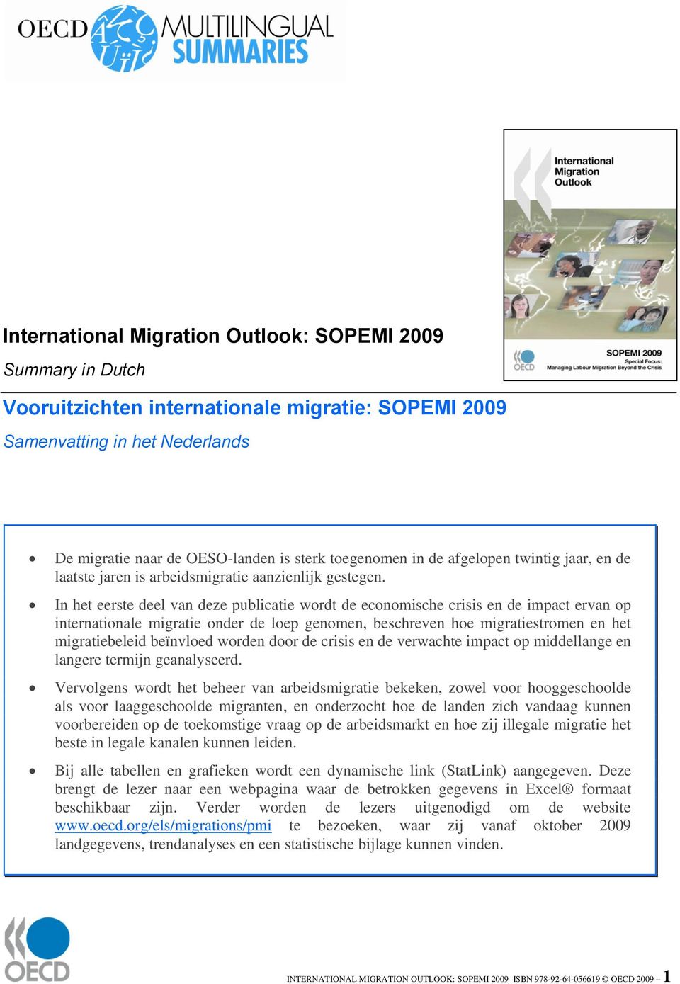 In het eerste deel van deze publicatie wordt de economische crisis en de impact ervan op internationale migratie onder de loep genomen, beschreven hoe migratiestromen en het migratiebeleid beïnvloed