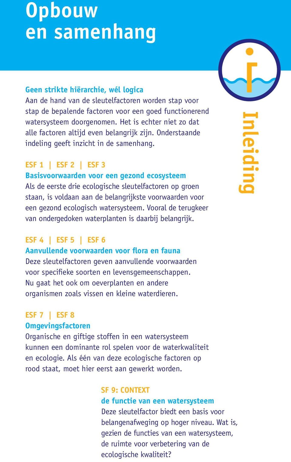 ESF 1 ESF 2 ESF 3 Basisvoorwaarden voor een gezond ecosysteem Als de eerste drie ecologische sleutelfactoren op groen staan, is voldaan aan de belangrijkste voorwaarden voor een gezond ecologisch