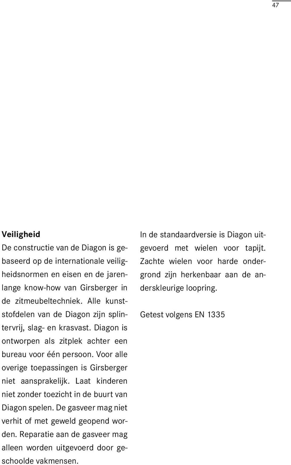 Voor alle overige toepassingen is Girsberger niet aansprakelijk. Laat kinderen niet zonder toezicht in de buurt van Diagon spelen. De gasveer mag niet verhit of met geweld geopend worden.