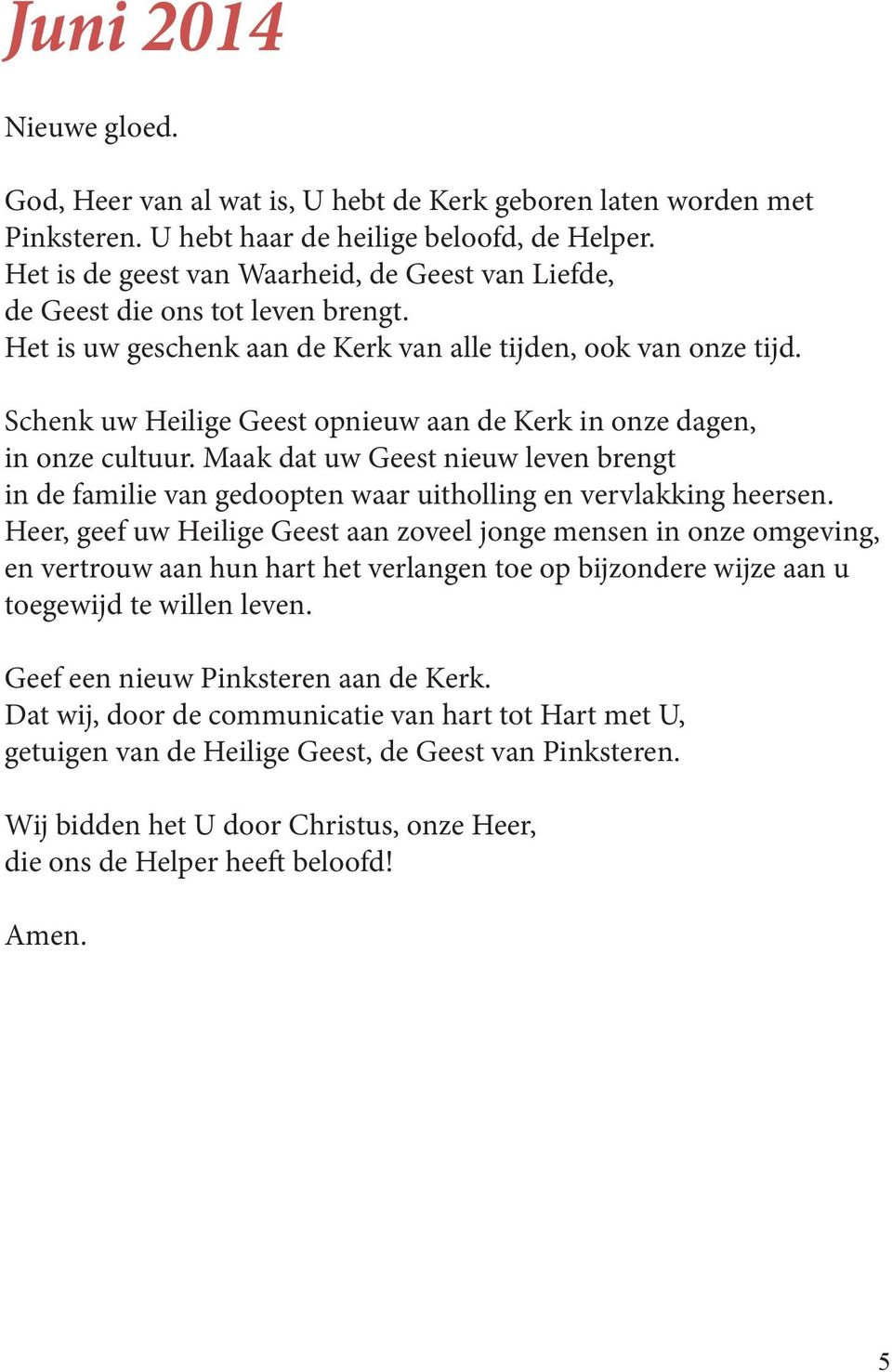 Schenk uw Heilige Geest opnieuw aan de Kerk in onze dagen, in onze cultuur. Maak dat uw Geest nieuw leven brengt in de familie van gedoopten waar uitholling en vervlakking heersen.