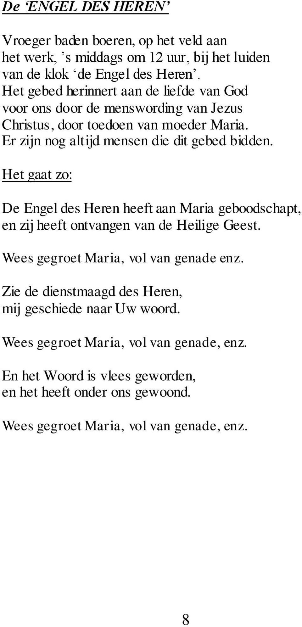 Er zijn nog altijd mensen die dit gebed bidden. Het gaat zo: De Engel des Heren heeft aan Maria geboodschapt, en zij heeft ontvangen van de Heilige Geest.