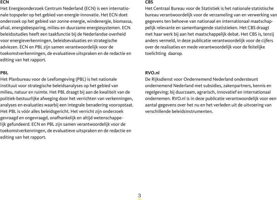 ECN beleidsstudies heeft een taakfunctie bij de Nederlandse overheid voor energieverkenningen, beleidsevaluaties en strategische adviezen.
