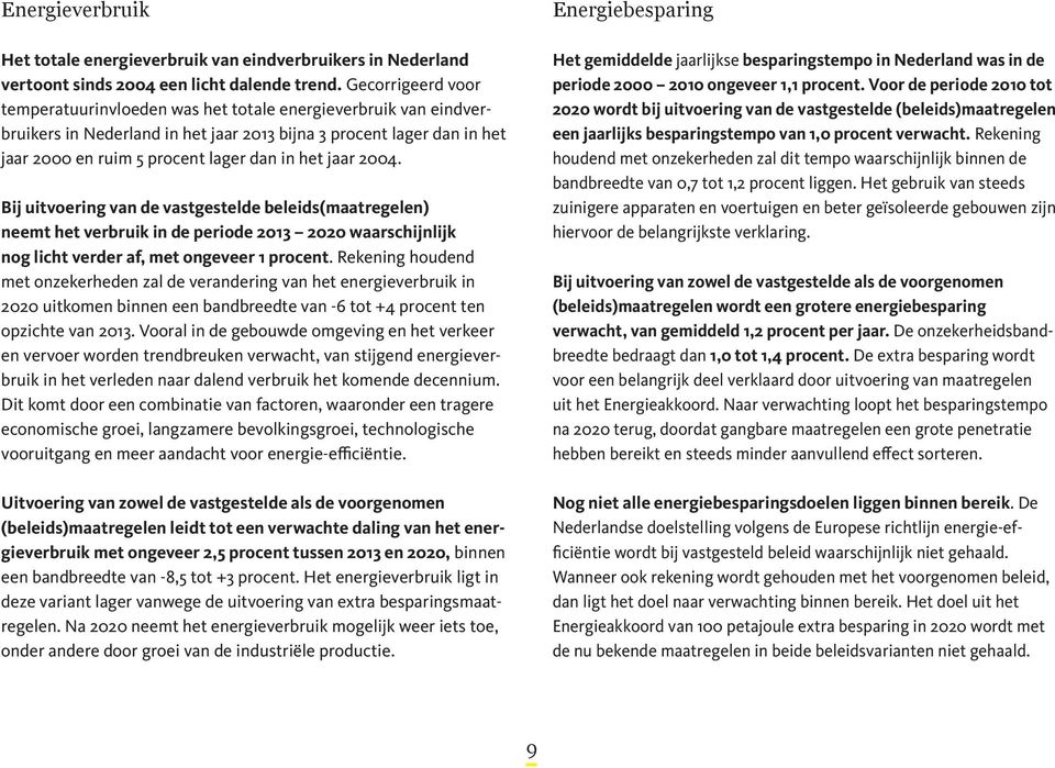 jaar 2004. Bij uitvoering van de vastgestelde beleids(maatregelen) neemt het verbruik in de periode 2013 2020 waarschijnlijk nog licht verder af, met ongeveer 1 procent.