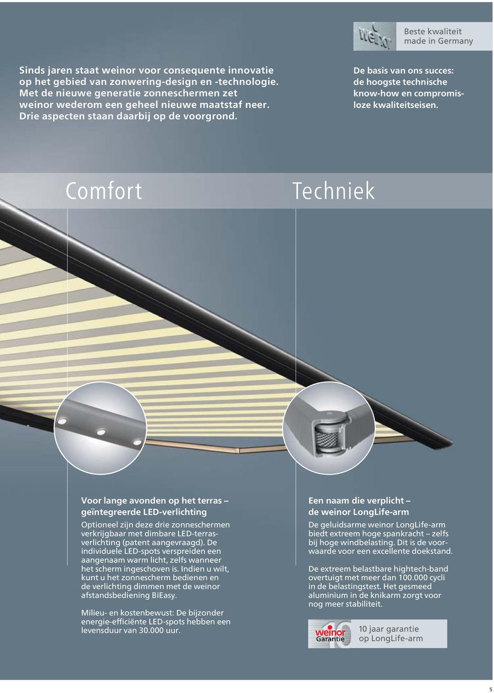 Comfort Techniek Voor lange avonden op het terras geïntegreerde LED-verlichting Optioneel zĳn deze drie zonneschermen verkrĳgbaar met dimbare LED-terrasverlichting (patent aangevraagd).