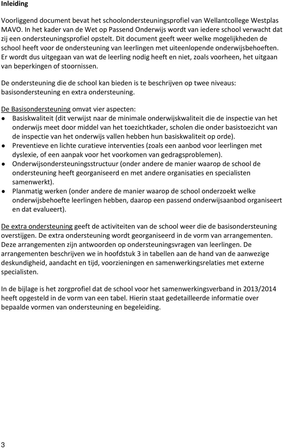 Dit document geeft weer welke mogelijkheden de school heeft voor de ondersteuning van leerlingen met uiteenlopende onderwijsbehoeften.