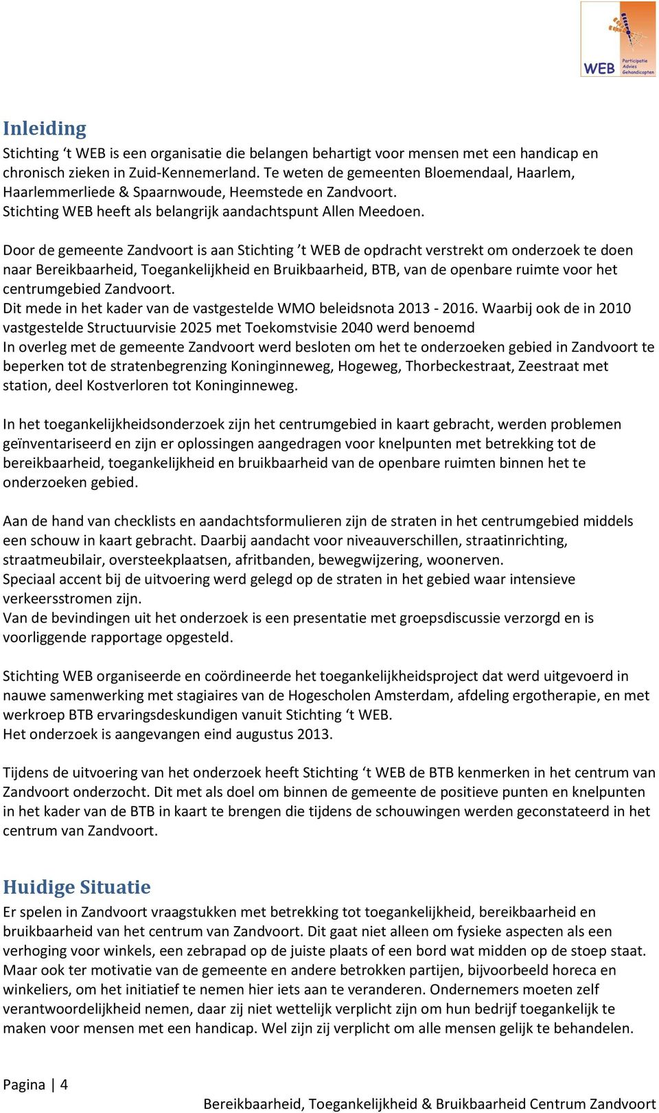 Door de gemeente Zandvoort is aan Stichting t WEB de opdracht verstrekt om onderzoek te doen naar Bereikbaarheid, Toegankelijkheid en Bruikbaarheid, BTB, van de openbare ruimte voor het centrumgebied