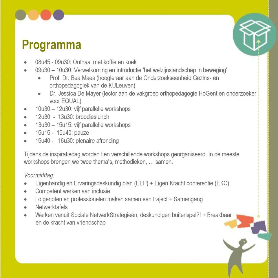 Jessica De Mayer (lector aan de vakgroep orthopedagogie HoGent en onderzoeker voor EQUAL) 10u30 12u30: vijf parallelle workshops 12u30-13u30: broodjeslunch 13u30 15u15: vijf parallelle workshops