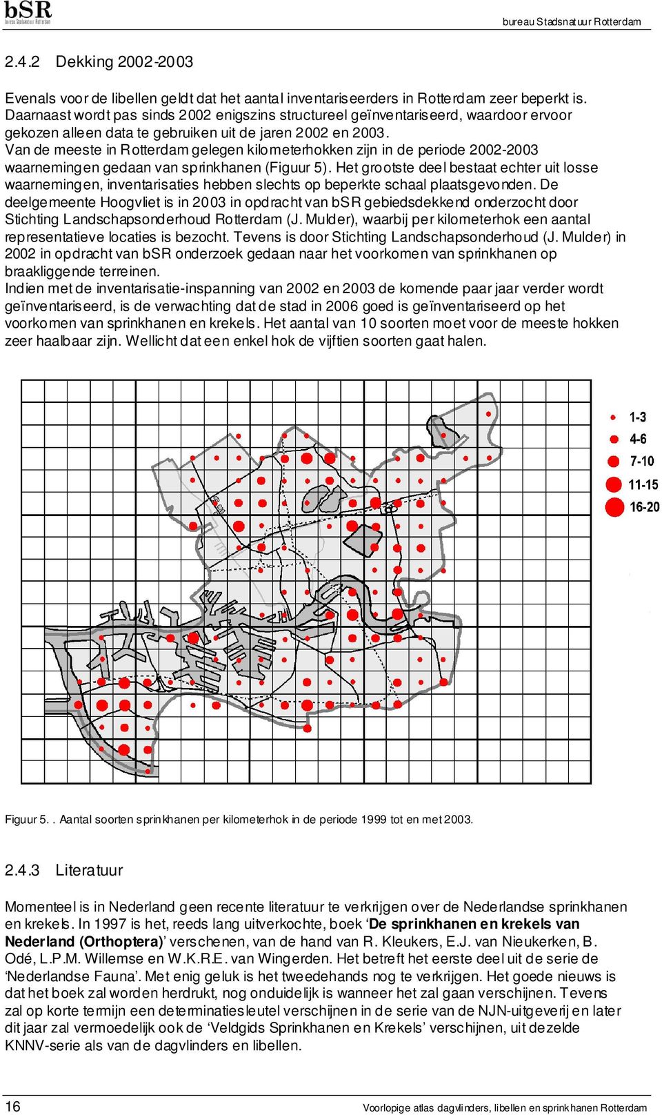 Van de meeste in Rotterdam gelegen kilometerhokken zijn in de periode 2002-2003 waarnemingen gedaan van sprinkhanen (Figuur 5).