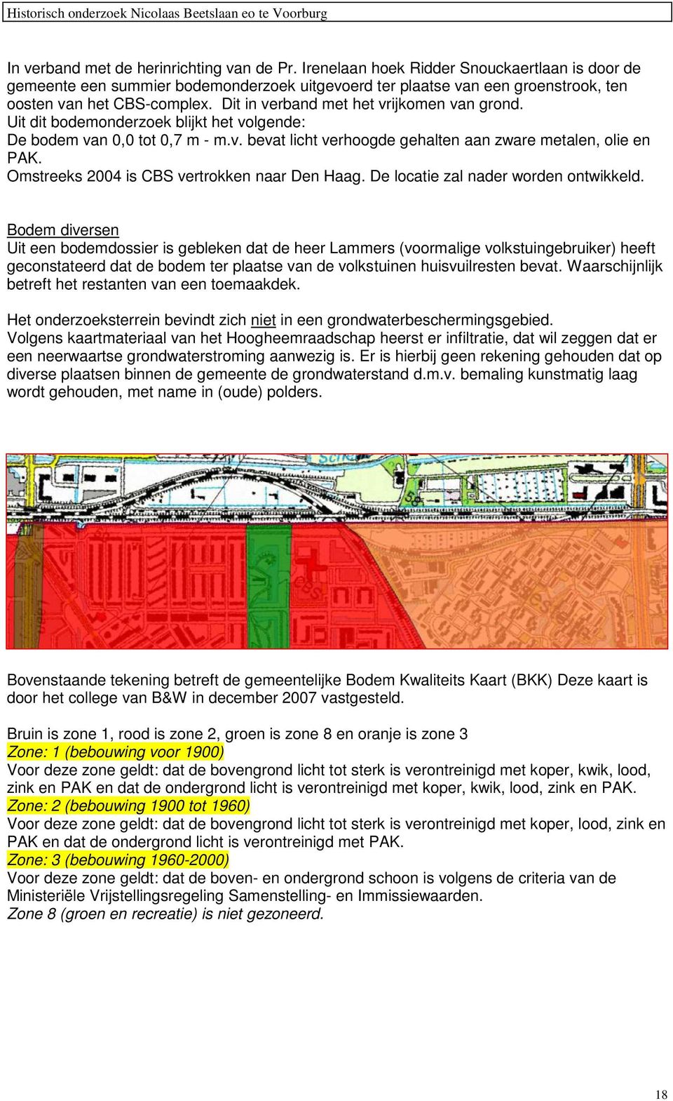 Dit in verband met het vrijkomen van grond. Uit dit bodemonderzoek blijkt het volgende: De bodem van 0,0 tot 0,7 m - m.v. bevat licht verhoogde gehalten aan zware metalen, olie en PAK.