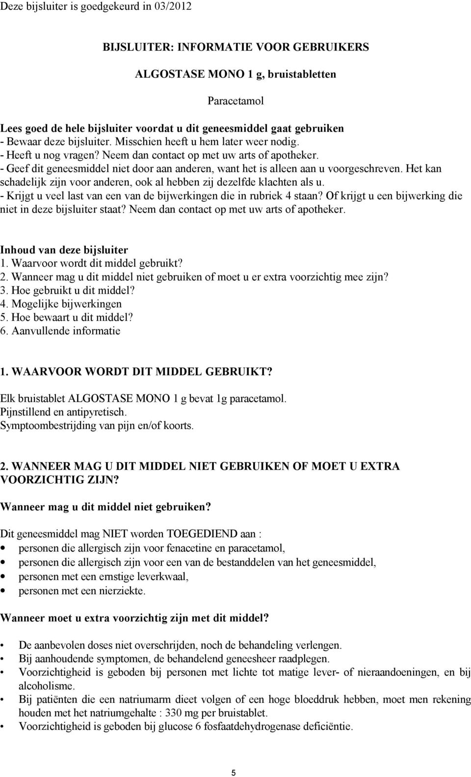 - Geef dit geneesmiddel niet door aan anderen, want het is alleen aan u voorgeschreven. Het kan schadelijk zijn voor anderen, ook al hebben zij dezelfde klachten als u.