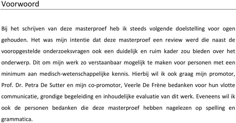 Dit om mijn werk zo verstaanbaar mogelijk te maken voor personen met een minimum aan medisch-wetenschappelijke kennis. Hierbij wil ik ook graag mijn promotor, Prof. Dr.