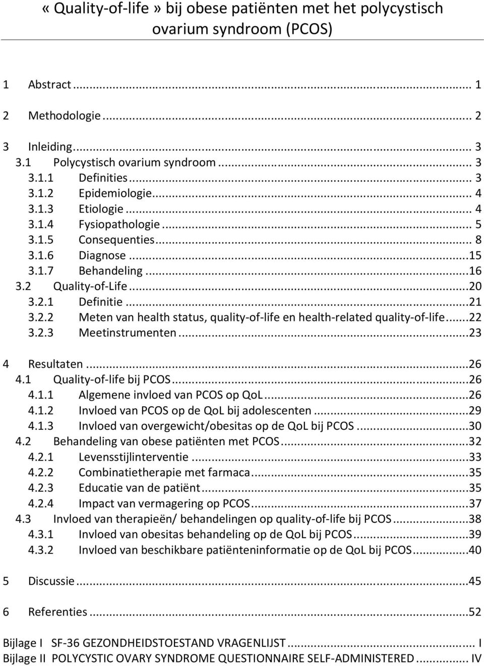 Quality-of-Life...20 3.2.1 Definitie...21 3.2.2 Meten van health status, quality-of-life en health-related quality-of-life...22 3.2.3 Meetinstrumenten...23 4 Resultaten...26 4.