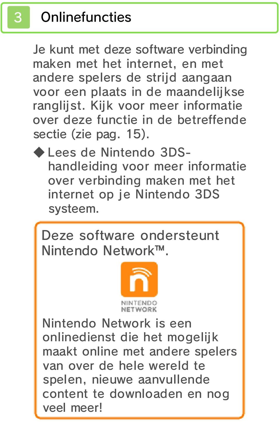 Lees de Nintendo 3DShandleiding voor meer informatie over verbinding maken met het internet op je Nintendo 3DS systeem.