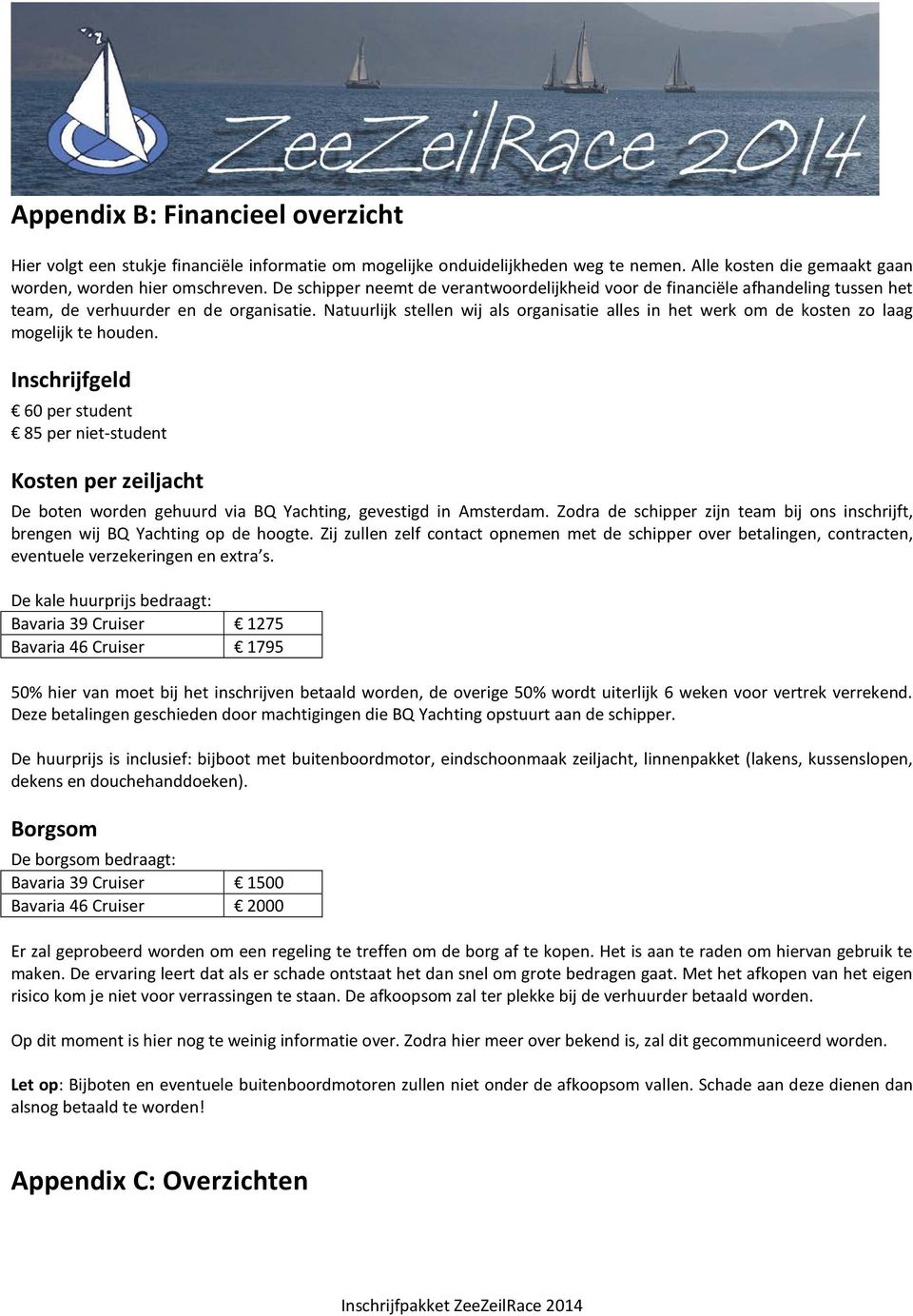 Natuurlijk stellen wij als organisatie alles in het werk om de kosten zo laag mogelijk te houden.