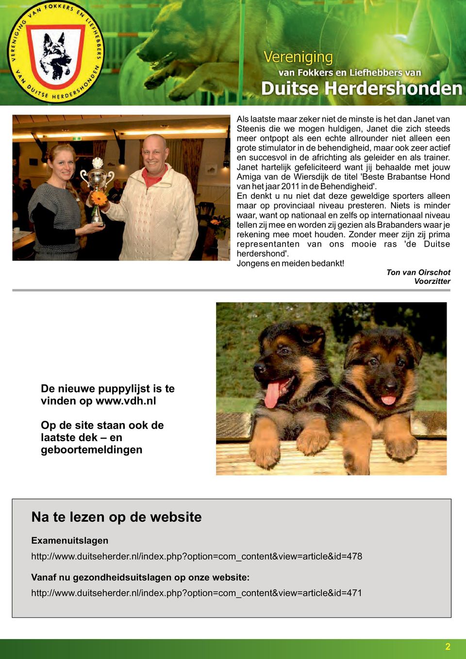 Janet hartelijk gefeliciteerd want jij behaalde met jouw Amiga van de Wiersdijk de titel 'Beste Brabantse Hond van het jaar 2011 in de Behendigheid'.