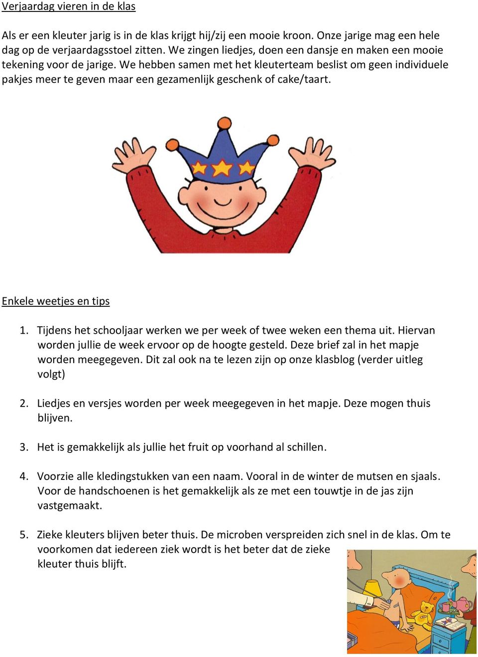 We hebben samen met het kleuterteam beslist om geen individuele pakjes meer te geven maar een gezamenlijk geschenk of cake/taart. Enkele weetjes en tips 1.