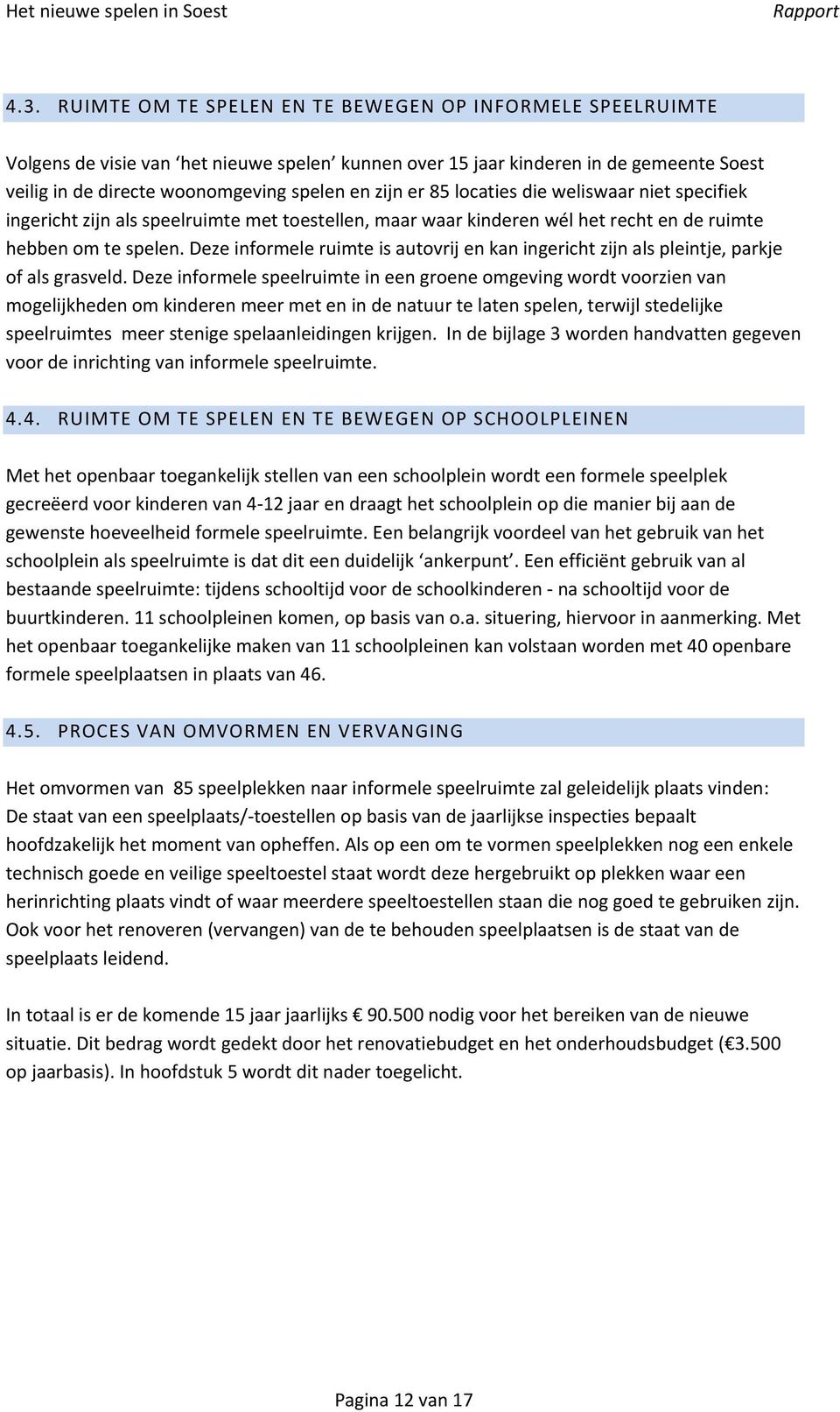 85 locaties die weliswaar niet specifiek ingericht zijn als speelruimte met toestellen, maar waar kinderen wél het recht en de ruimte hebben om te spelen.