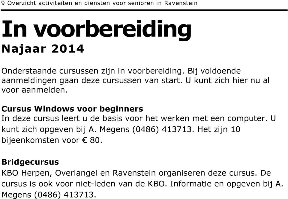 Cursus Windows voor beginners In deze cursus leert u de basis voor het werken met een computer. U kunt zich opgeven bij A. Megens (0486) 413713.