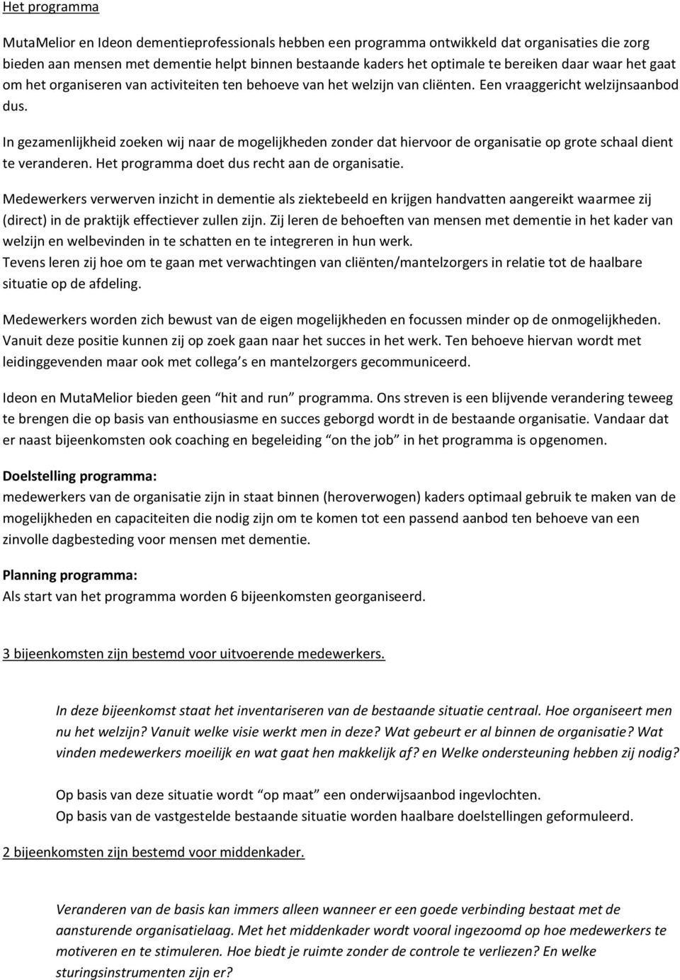 In gezamenlijkheid zoeken wij naar de mogelijkheden zonder dat hiervoor de organisatie op grote schaal dient te veranderen. Het programma doet dus recht aan de organisatie.