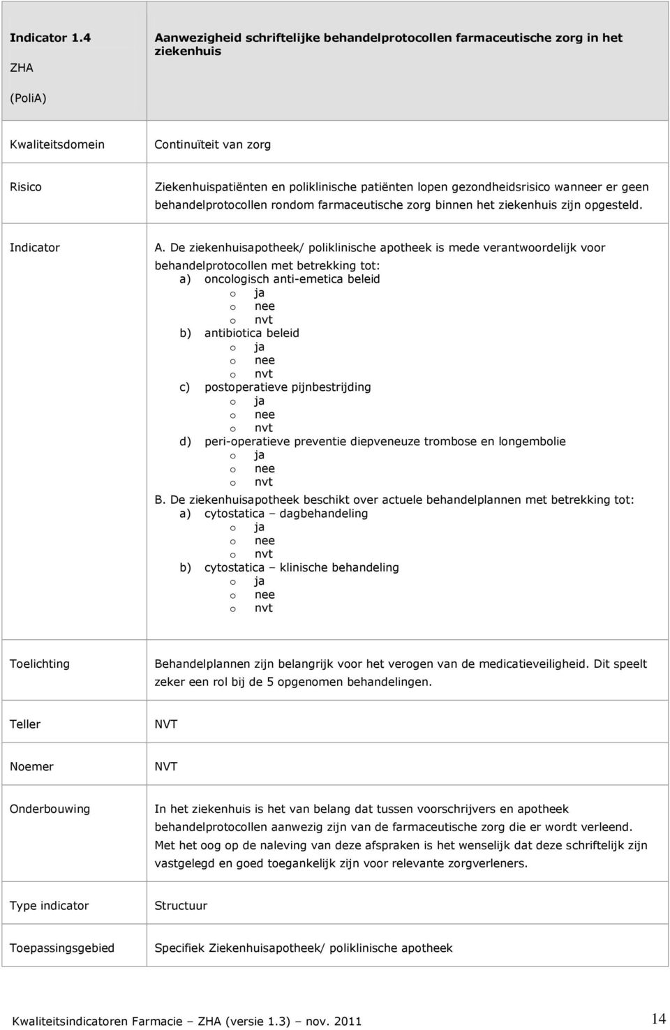 geen behandelprotocollen rondom farmaceutische zorg binnen het ziekenhuis zijn opgesteld. Indicator A.