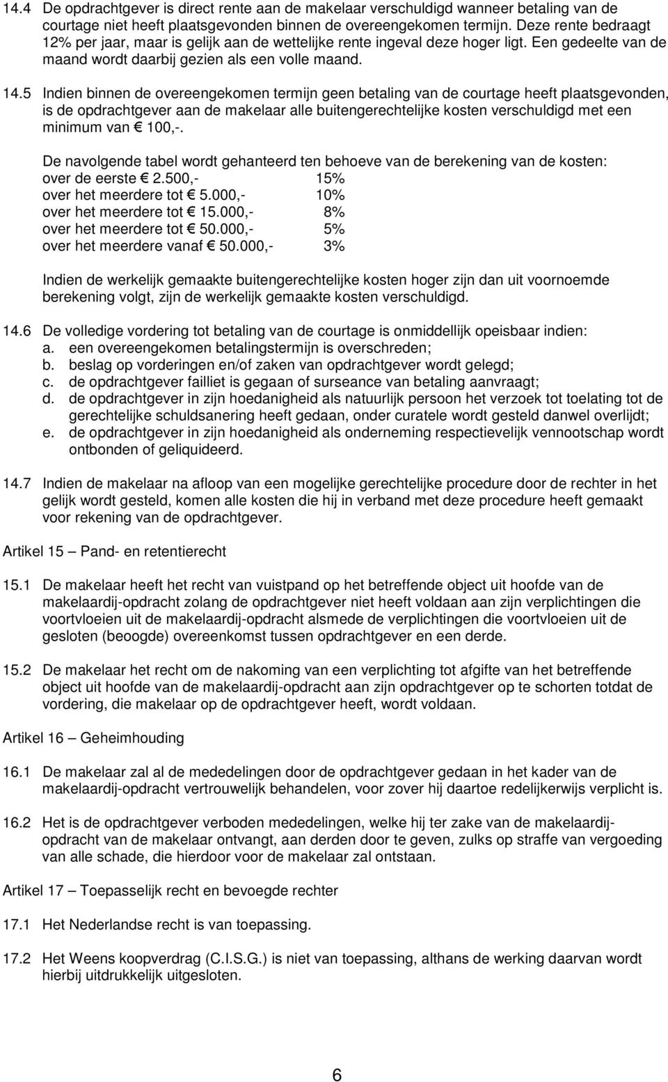 5 Indien binnen de overeengekomen termijn geen betaling van de courtage heeft plaatsgevonden, is de opdrachtgever aan de makelaar alle buitengerechtelijke kosten verschuldigd met een minimum van