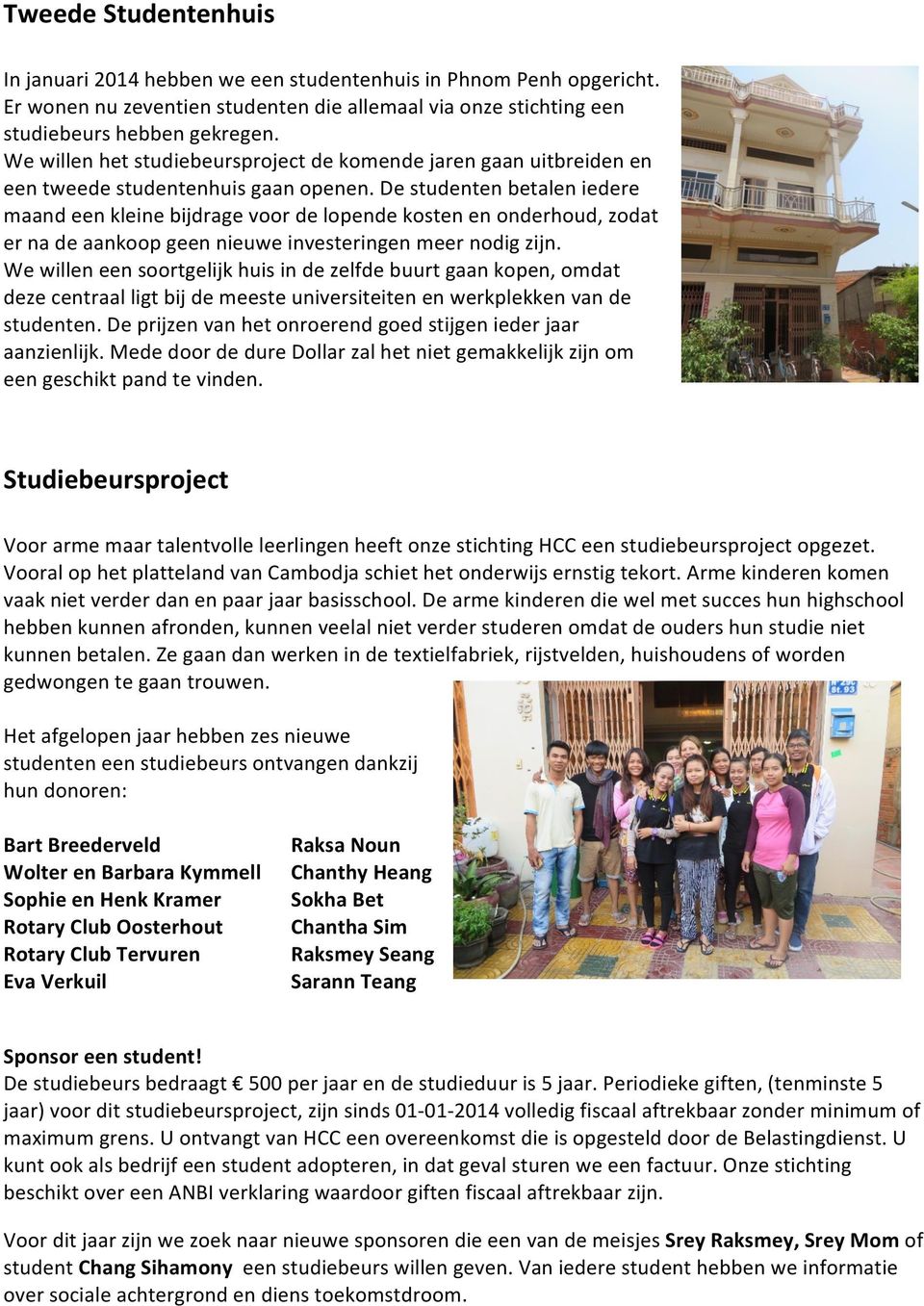 De studenten betalen iedere maand een kleine bijdrage voor de lopende kosten en onderhoud, zodat er na de aankoop geen nieuwe investeringen meer nodig zijn.