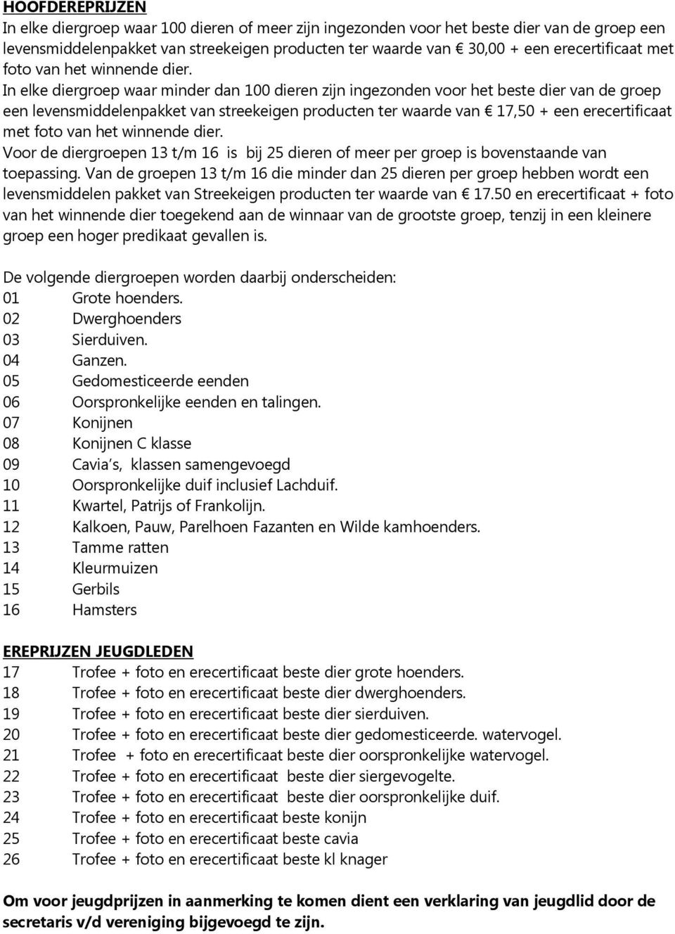 In elke diergroep waar minder dan 100 dieren zijn ingezonden voor het beste dier van de groep een levensmiddelenpakket van streekeigen producten ter waarde van 17,50 + een erecertificaat  Voor de