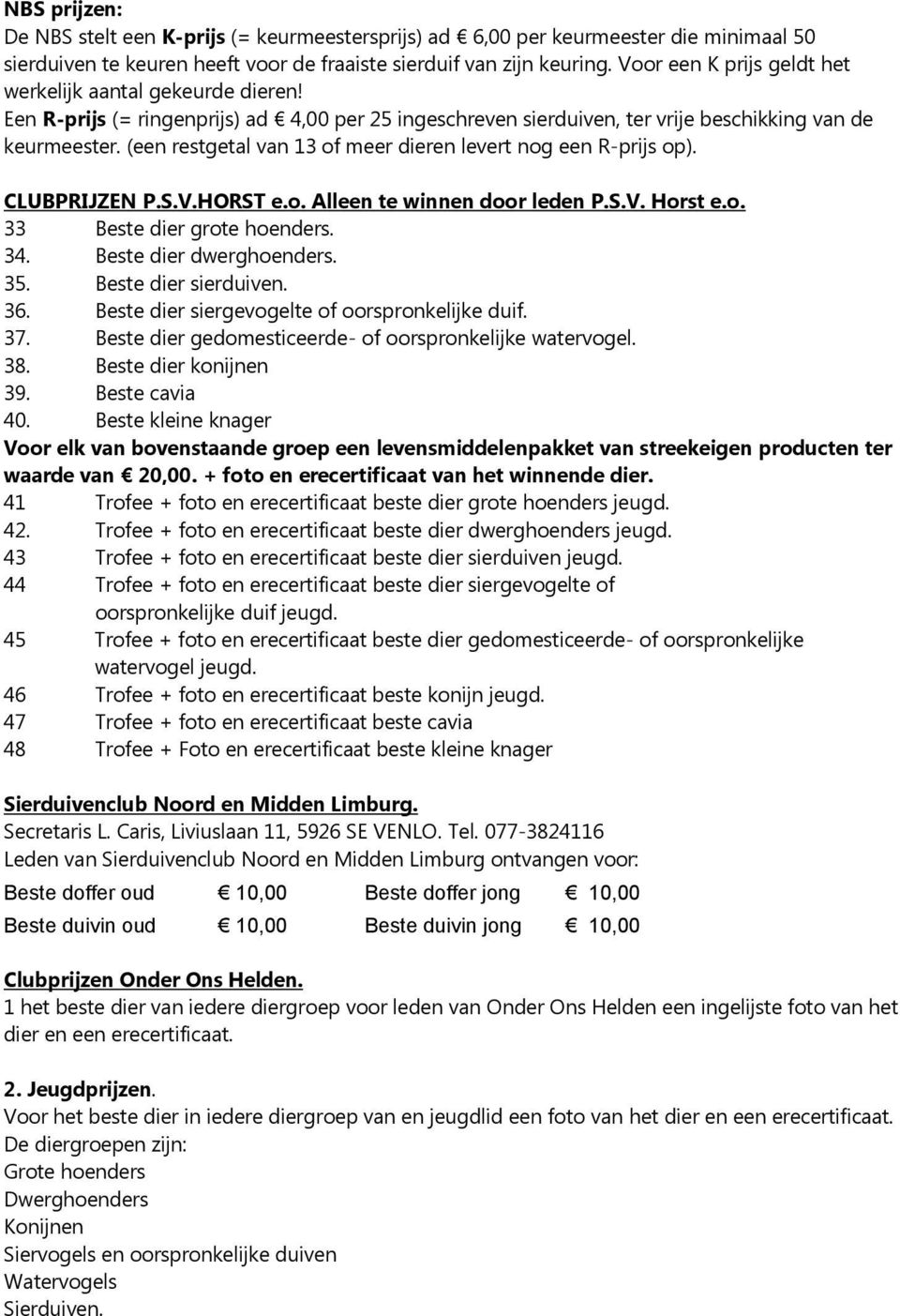 (een restgetal van 13 of meer dieren levert nog een R-prijs op). CLUBPRIJZEN P.S.V.HORST e.o. Alleen te winnen door leden P.S.V. Horst e.o. 33 Beste dier grote hoenders. 34. Beste dier dwerghoenders.